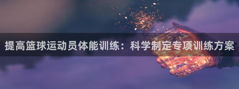 提高篮球运动员体能训练：科学制定专项训练